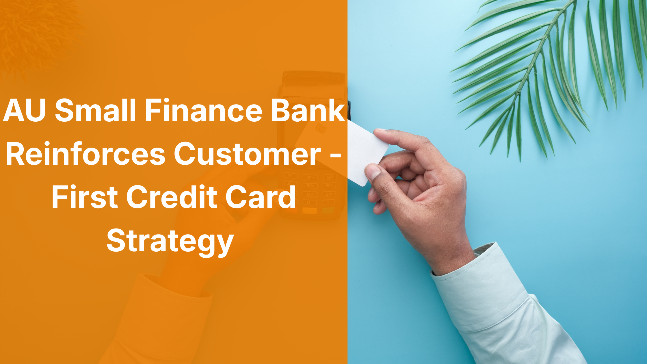 AU Small Finance Bank Reinforces Customer-First Credit Card Strategy